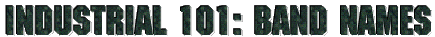 Industrial 101: Band Names